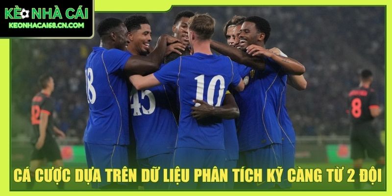Cá cược dựa trên dữ liệu phân tích kỹ càng từ 2 đội