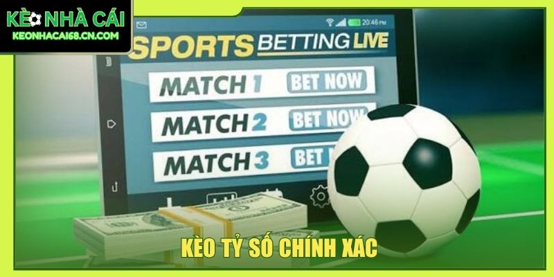Kèo Tỷ Số Chính Xác - Dự Báo Kịch Tính Trước Giờ Bóng Lăn 2 Kèo tỷ số chính xác