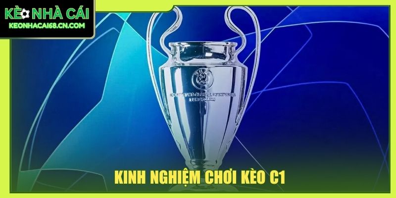Kinh Nghiệm Chơi Kèo C1 Giúp Phân Tích Trận Đấu Sát Hơn 10 kinh nghiệm chơi kèo C1
