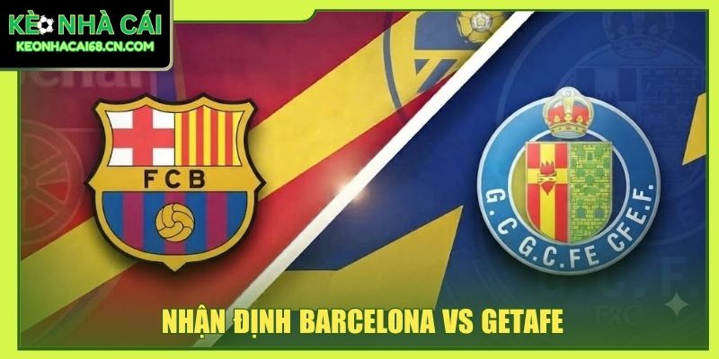 Nhận Định Barcelona Vs Getafe - Cuộc Chiến Tại Xứ Sở Bò Tót 8 Nhận Định Barcelona Vs Getafe - Cuộc Chiến Tại Xứ Sở Bò Tót
