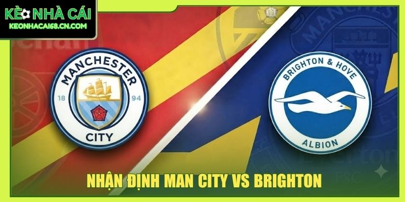 Nhận Định Man City Vs Brighton - Màn So Tốc Độ Tại Etihad 1 Nhận Định Man City Vs Brighton - Màn So Tốc Độ Tại Etihad