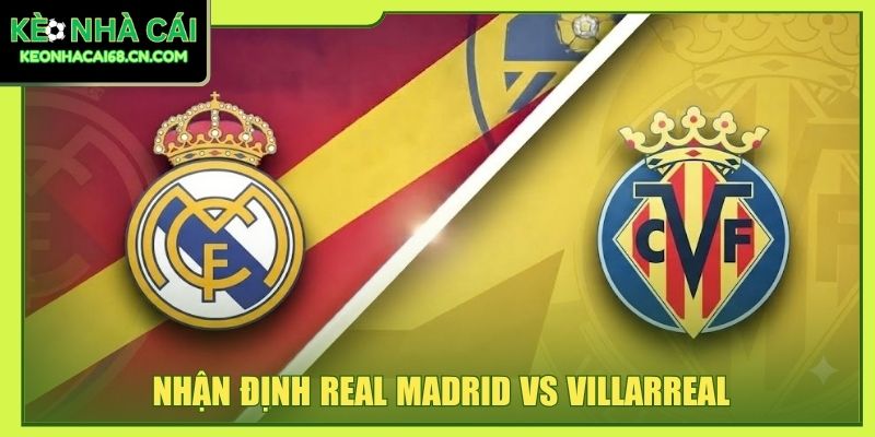 Nhận Định Real Madrid Vs Villarreal - Thế Lực Tây Ban Nha 7 Nhận Định Real Madrid Vs Villarreal - Thế Lực Tây Ban Nha