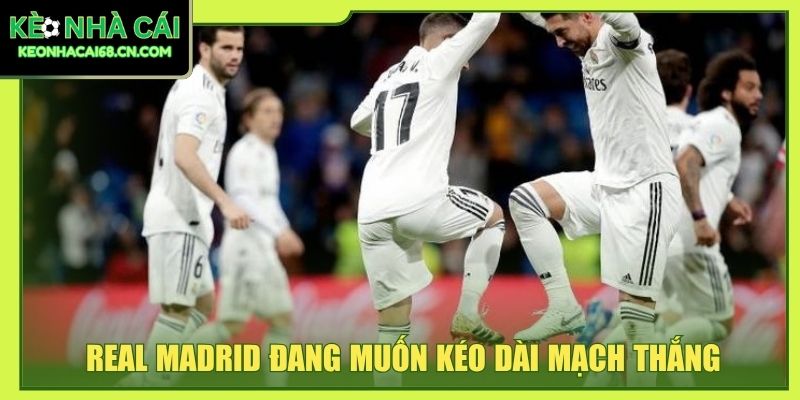 Real Madrid đang muốn kéo dài mạch thắng