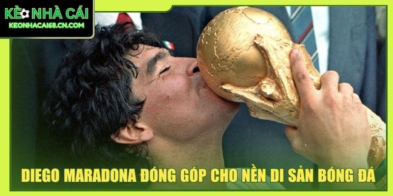 Diego Maradona đã đóng góp cho nền di sản bóng đá