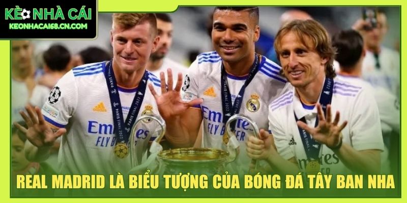 Real Madrid là biểu tượng của bóng đá Tây Ban Nha
